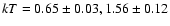 $kT = 0.65 \pm 0.03, 1.56 \pm 0.12$