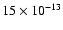 $ 15 \times
10^{-13}$