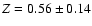 $Z=0.56\pm 0.14$