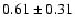 $0.61\pm 0.31$