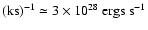 ${\rm (ks)^{-1}}
\simeq 3 \times 10^{28}~{\rm ergs~s^{-1}}$