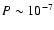 $P\sim 10^{-7}$