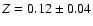 $Z=0.12\pm 0.04$