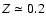 $Z \simeq 0.2$