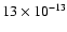 $13 \times 10^{-13}$