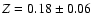 $Z = 0.18 \pm 0.06$