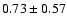 $0.73\pm 0.57$