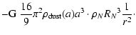 $\displaystyle - {\rm G}\;\frac{16}{9}\pi^2\rho_{\rm dust}(a)a^3 \cdot \rho_{N}{
R_N}^3\frac{1}{r^2} \cdot$