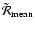 $\tilde{{\cal R}}_{\rm mean}$