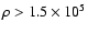 $\rho > 1.5
\times 10^5$