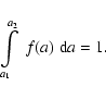 \begin{displaymath}\int\limits^{a_2}_{a_1}\;f(a)\;{\rm d}a = 1.
\end{displaymath}