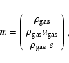 \begin{displaymath}\vec{w} = \left(\begin{array}{c}\rho_{\rm gas}\\ \rho_{\rm gas}u_{\rm gas}\\
\rho_{\rm gas}\;e\end{array} \right) ,
\end{displaymath}