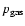 $p_{\rm gas}$