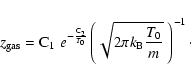 \begin{displaymath}
z_{\rm gas}={\rm C_1}\;e^{-\frac{{\rm C_2}}{T_0}}\left(\sqrt{2\pi {k_{\rm B}}
\frac{T_0}{m}} \; \right)^{-1}\cdot
\end{displaymath}
