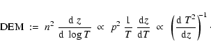 \begin{displaymath}
{\rm {DEM}}
~:=~ n^2 ~\frac{{\rm {d}}~z}{{\rm {d}}~\log T}
...
... \left( \frac{{\rm {d}}~T^2}{{\rm {d}}z} \right)^{\!\!-1}\cdot
\end{displaymath}