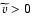 $\widetilde{v} > 0$