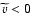 $\widetilde{v} < 0$