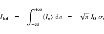 \begin{displaymath}
I_{\rm {tot}} ~~=~~ \int_{-\infty}^{+\infty} \langle{I_v}\rangle ~ {\rm {d}}v
~~=~~ \sqrt{\pi}~I_0~\sigma,
\end{displaymath}