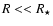 $R
<< R_{\star}$