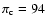 $\pi_{\rm c} = 94$