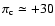 $\pi_{\rm c}
\simeq +30$