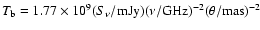 $T_{\rm
b} = 1.77\times10^{9} (S_{\nu}/{\rm mJy})(\nu/{\rm GHz})^{-2}(\theta/{\rm
mas})^{-2}$