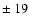 $\pm ~19$