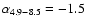 $\alpha_{\rm 4.9
- 8.5} =-1.5$
