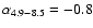 $\alpha_{\rm 4.9 - 8.5} =-0.8$