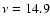 $\nu = 14.9$