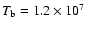 $T_{\rm
b} = 1.2\times 10^{7}$