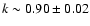 $k\sim0.90\pm0.02$