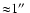 ${\approx} 1\hbox{$^{\prime\prime}$ }$