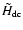$\tilde H_{\rm dc}$