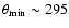 $\theta_{\rm min}\sim 295$