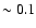 $\sim 0.1$