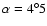 $\alpha=4^\circ5$