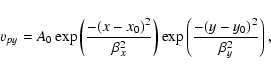 \begin{displaymath}v_{py}=A_{0}\exp\left(\frac{-(x-x_{0})^2}{\beta_{x}^2}\right)\exp\left(\frac{-(y-y_{0})^2}{\beta_{y}^2}\right),
\end{displaymath}