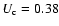 $U_{\rm c}=0.38$