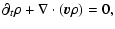 $\displaystyle \partial_{t}\rho+\nabla\cdot(\vec{v}\rho)=0,$
