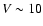$V \sim 10$