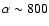 $\alpha \sim800$