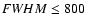 ${\textit FWHM} \leq 800$