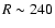 $R \sim240$