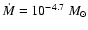 $\dot{M}=10^{-4.7}~M_{\odot}$