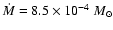 $\dot{M}=8.5\times10^{-4}~M_{\odot}$