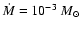$\dot{M}=10^{-3}~M_{\odot}$