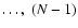 $\ldots, \; (N-1)$