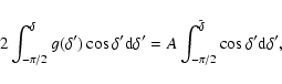 \begin{displaymath}2 \int_{-\pi/2}^{\delta} g(\delta') \cos \delta' {\rm d}\delt...
...
A \int_{-\pi/2}^{\tilde{\delta}} \cos \delta' {\rm d}\delta',
\end{displaymath}