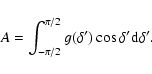 \begin{displaymath}A = \int_{-\pi/2}^{\pi/2} g(\delta') \cos \delta' {\rm d}\delta'.
\end{displaymath}